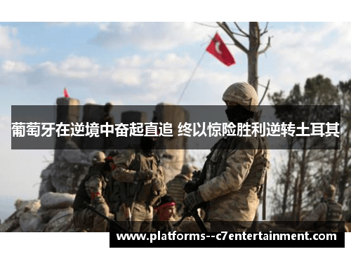 葡萄牙在逆境中奋起直追 终以惊险胜利逆转土耳其