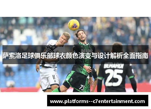 萨索洛足球俱乐部球衣颜色演变与设计解析全面指南