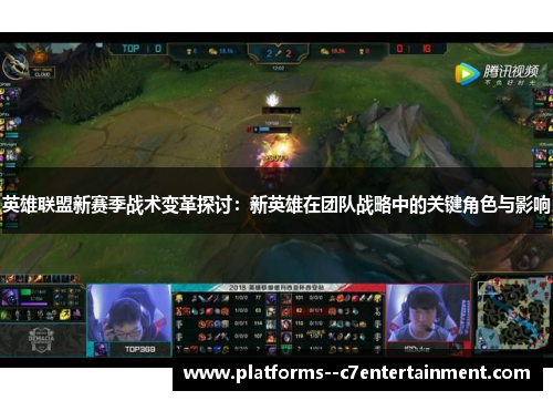 英雄联盟新赛季战术变革探讨：新英雄在团队战略中的关键角色与影响