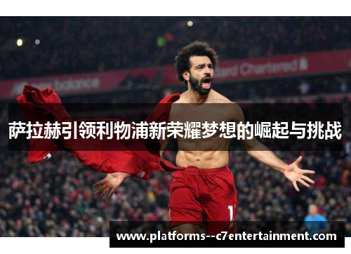 萨拉赫引领利物浦新荣耀梦想的崛起与挑战