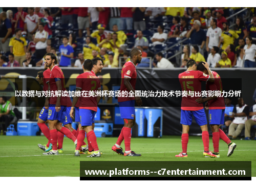 以数据与对抗解读加维在美洲杯赛场的全面统治力技术节奏与比赛影响力分析