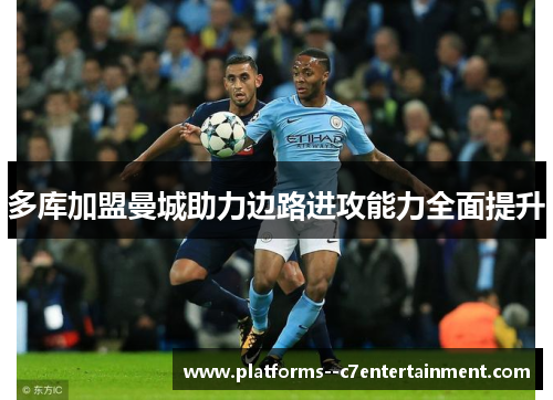多库加盟曼城助力边路进攻能力全面提升 多库加盟曼城助力边路进攻能力全面提升