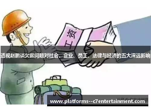 透视赵鹏谈欠薪问题对社会、企业、员工、法律与经济的五大深远影响
