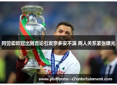 阿劳霍欧冠出局言论引发京多安不满 两人关系紧张曝光