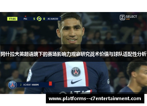 阿什拉夫英超语境下的赛场影响力观察研究战术价值与球队适配性分析