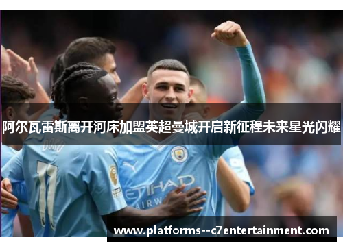 阿尔瓦雷斯离开河床加盟英超曼城开启新征程未来星光闪耀