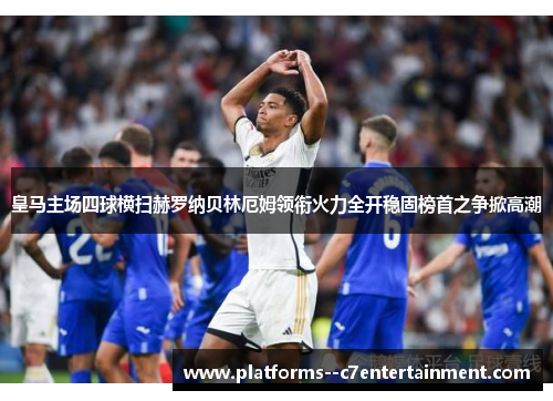 皇马主场四球横扫赫罗纳贝林厄姆领衔火力全开稳固榜首之争掀高潮 皇马主场四球横扫赫罗纳贝林厄姆领衔火力全开稳固榜首之争掀高潮