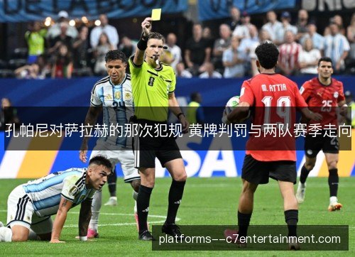 孔帕尼对萨拉赫的那次犯规 黄牌判罚与两队赛季走向 孔帕尼对萨拉赫的那次犯规 黄牌判罚与两队赛季走向
